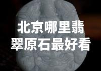 北京哪里买翡翠原石最能看出真假？