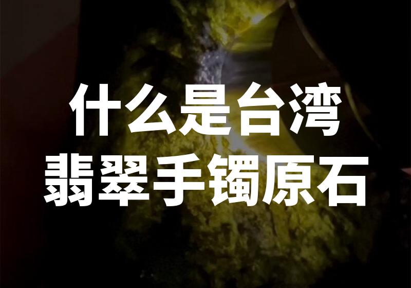 什么是台湾翡翠手镯原石